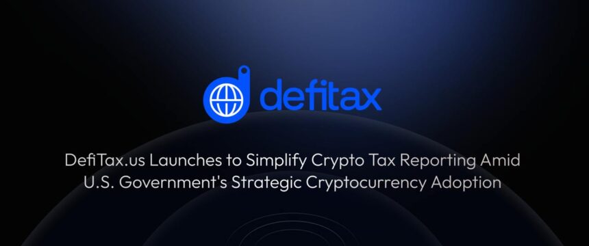 DefiTax.us Launches to Simplify Crypto Tax Reporting Amid U.S. Government’s Strategic Cryptocurrency Adoption